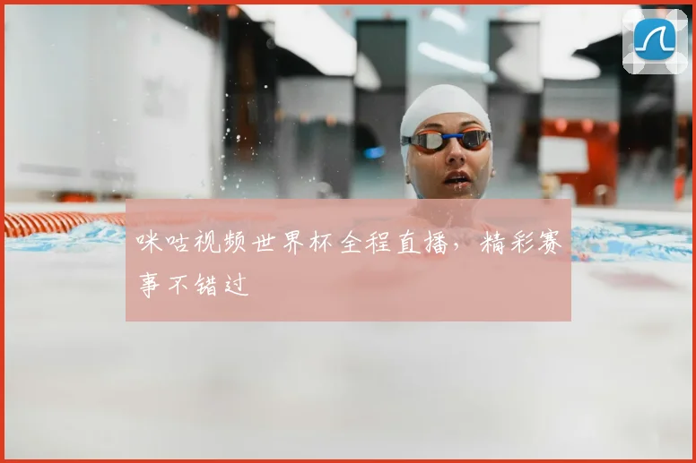咪咕视频世界杯全程直播,精彩赛事不错过