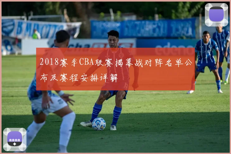 2018赛季CBA联赛揭幕战对阵名单公布及赛程安排详解
