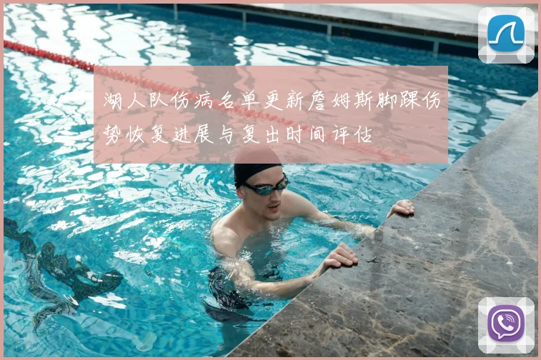 湖人队伤病名单更新詹姆斯脚踝伤势恢复进展与复出时间评估