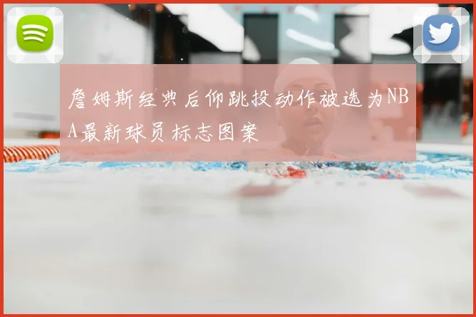 詹姆斯经典后仰跳投动作被选为NBA最新球员标志图案