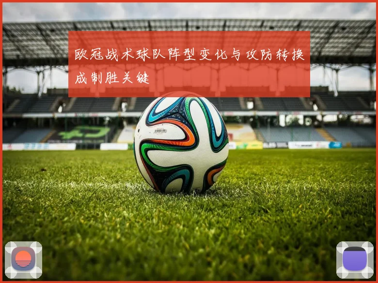 欧冠战术球队阵型变化与攻防转换成制胜关键