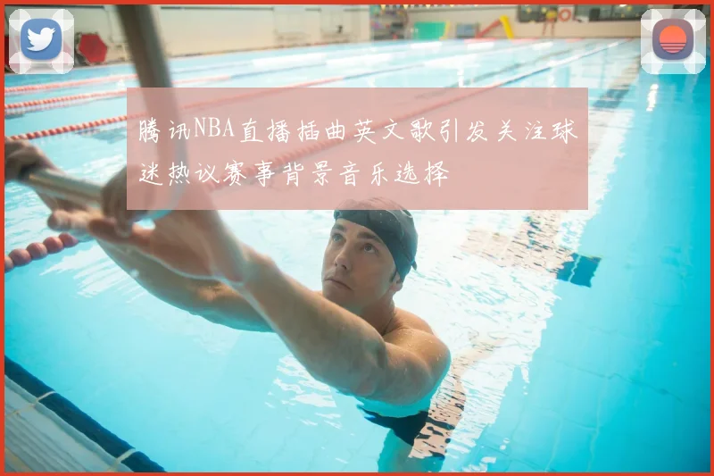 腾讯NBA直播插曲英文歌引发关注球迷热议赛事背景音乐选择