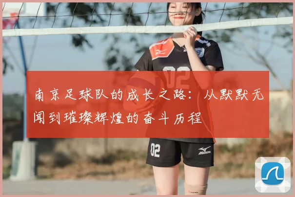 南京足球队的成长之路：从默默无闻到璀璨辉煌的奋斗历程