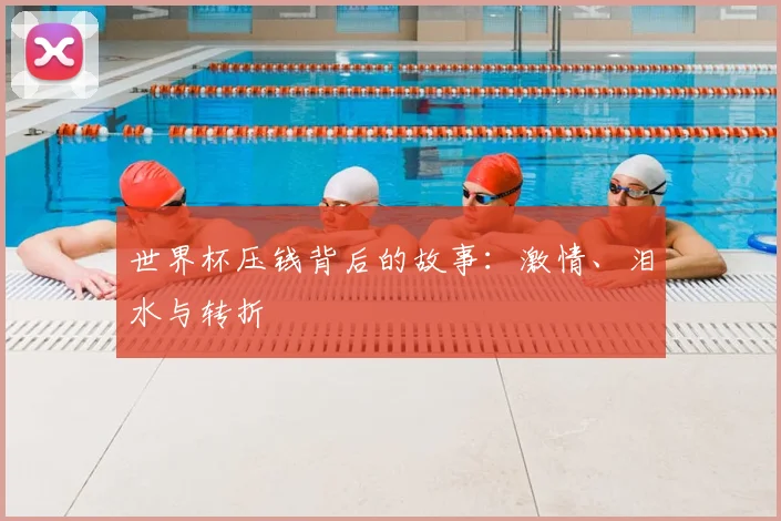 世界杯压钱背后的故事:激情、泪水与转折