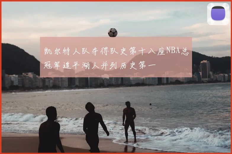 凯尔特人队夺得队史第十八座NBA总冠军追平湖人并列历史第一