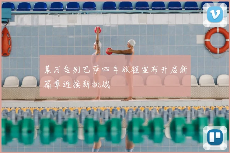 莱万告别巴萨四年旅程宣布开启新篇章迎接新挑战