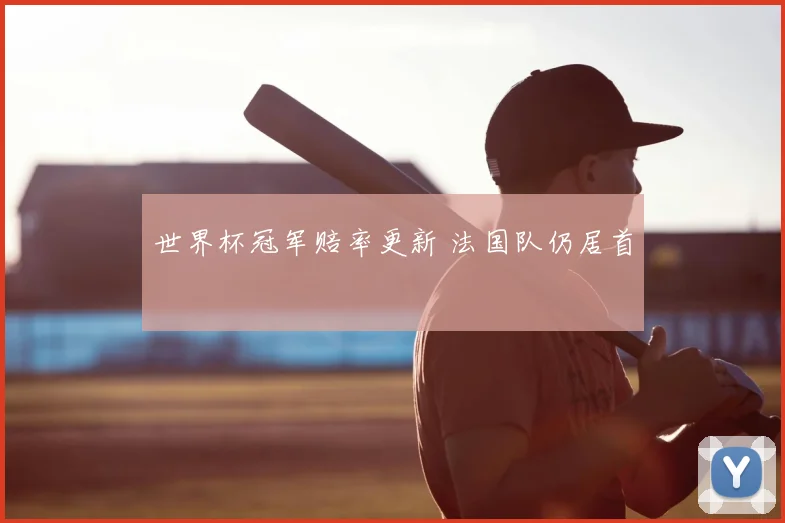 世界杯冠军赔率更新 法国队仍居首