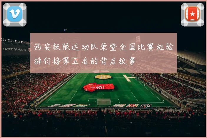 西安极限运动队荣登全国比赛经验排行榜第五名的背后故事