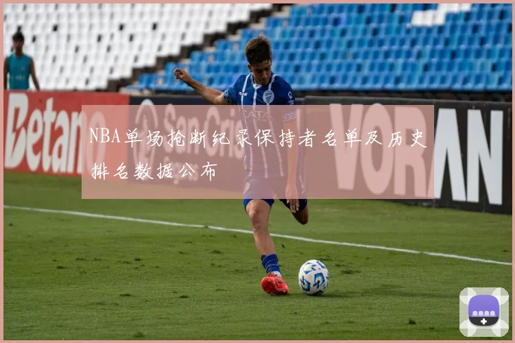 NBA单场抢断纪录保持者名单及历史排名数据公布