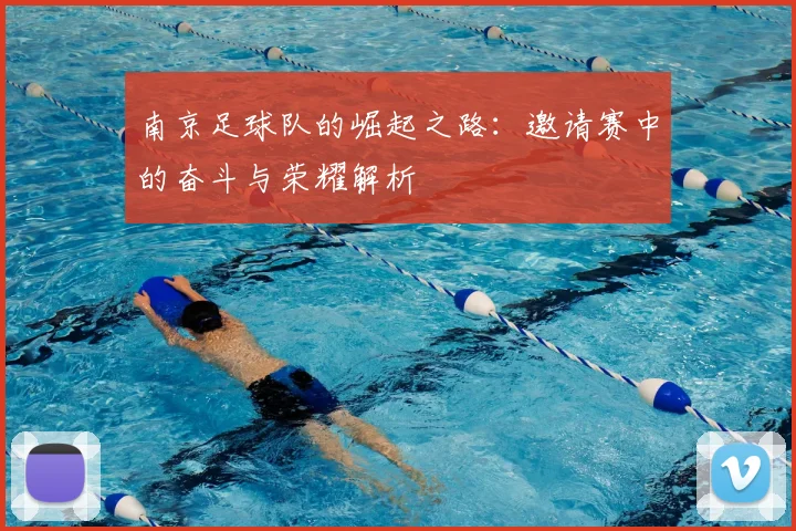 南京足球队的崛起之路：邀请赛中的奋斗与荣耀解析