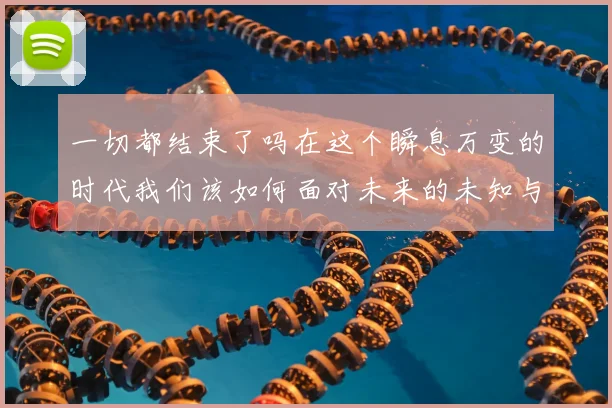 一切都结束了吗在这个瞬息万变的时代我们该如何面对未来的未知与挑战