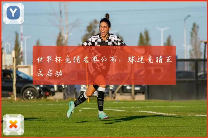 世界杯竞猜名单公布,球迷竞猜正式启动