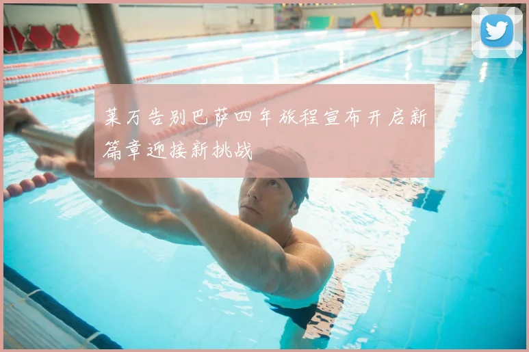 莱万告别巴萨四年旅程宣布开启新篇章迎接新挑战